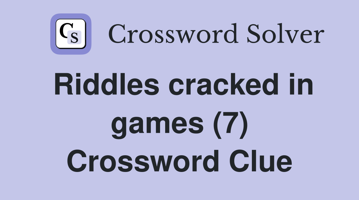 Riddles cracked in games (7) Crossword Clue Answers Crossword Solver